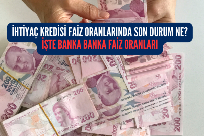 İhtiyaç Kredisi Faiz Oranlarında Son Durum Ne? İşte banka banka faiz oranları