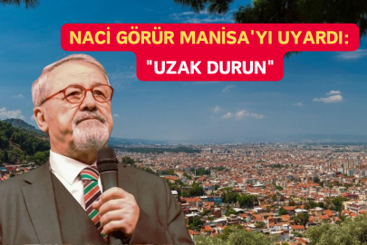 Naci Görür Manisa'yı Uyardı: "Uzak Durun"