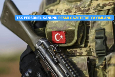 TSK Personel Kanunu Resmi Gazete’de Yayımlandı